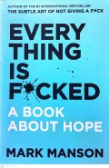 EVERYTHING IS F*CKED A BOOK ABOUT HOPE