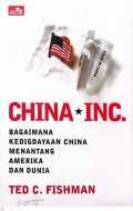 CHINA INC. BAGAIMANA KEDIGDAYAAN CHINA MENANTANG DAN DUNIA